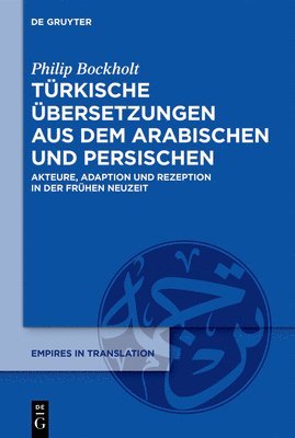 Türkische Übersetzungen Aus Dem Arabischen Und Persischen: Akteure, Adaption Und Rezeption in Der Frühen Neuzeit