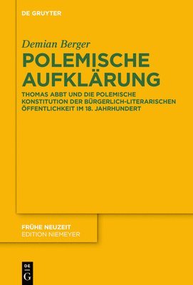 Polemische Aufklärung: Thomas Abbt Und Die Polemische Konstitution Der Bürgerlich-Literarischen Öffentlichkeit Im 18. Jahrhundert 1