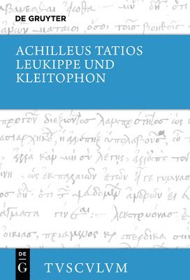 Achilleus Tatios, Achilleus Tatios, Niklas Holzberg - Leukippe Und Kleitophon: Griechisch - Deutsch, Inbunden