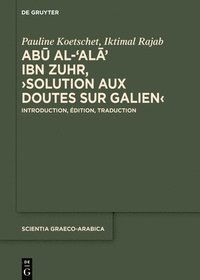 bokomslag Ab? Al-?al?? Ibn Zuhr, >Solution Aux Doutes Sur Galien: Introduction, Édition Et Traduction