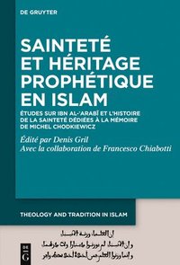 bokomslag Sainteté Et Héritage Prophétique En Islam: Études Sur Ibn Al-?arab? Et l'Histoire de la Sainteté Dédiées À La Mémoire de Michel Chodkiewicz