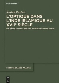 bokomslag L'Optique Dans l'Inde Islamique Au Xviie Siècle: Ibn ??li?, >Sur Les Miroirs Ardents Paraboliques