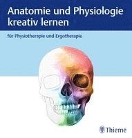 bokomslag Anatomie und Physiologie kreativ lernen für Physiotherapie und Ergotherapie