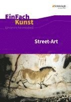 Street-Art: Künstler, Praxis, Techniken. Jahrgangsstufen 7 - 10. EinFach Kunst 1