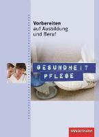 Vorbereiten auf Ausbildung und Beruf. Gesundheit Pflege. Schülerbuch 1