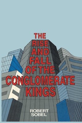 Robert Sobel - Rise and Fall of the Conglomerate Kings, Häftad