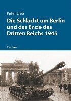 Peter Lieb - Die Schlacht um Berlin und das Ende des Dritten Reichs 1945, Häftad