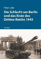 Die Schlacht um Berlin und das Ende des Dritten Reichs 1945 1