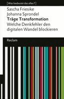 Sascha Friesike, Johanna Sprondel - Träge Transformation. Welche Denkfehler den digitalen Wandel blockieren, Häftad