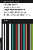 Sascha Friesike, Johanna Sprondel - Träge Transformation. Welche Denkfehler den digitalen Wandel blockieren, Häftad