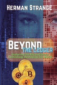 bokomslag Beyond the Ledger-Exploring the Revolutionary Technology Reshaping Our World