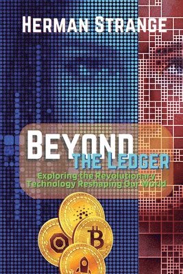 Beyond the Ledger-Exploring the Revolutionary Technology Reshaping Our World 1