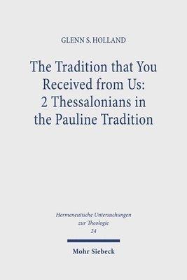 Glenn S. Holland - The Tradition That You Received from Us: 2 Thessalonians in the Pauline Tradition, Inbunden