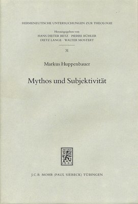 Markus Huppenbauer - Mythos Und Subjektivitat: Aspekte Neutestamentlicher Entmythologisierung Im Anschluss an Rudolf Bultmann Und Georg Picht, Inbunden