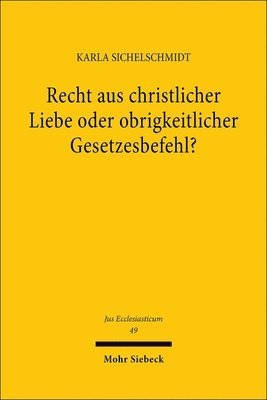 Karla Sichelschmidt - Recht aus christlicher Liebe oder obrigkeitlicher Gesetzesbefehl?, Inbunden