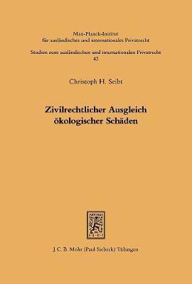 Christoph H. Seibt - Zivilrechtlicher Ausgleich Eokologischer Scheaden: Eine Rechtsvergleichende Untersuchung Zum Repressiven Schutz Kollektiver Rechtspositionen an Naturg, Häftad