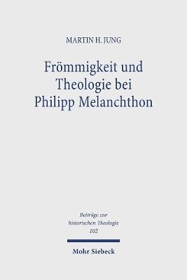 Frömmigkeit und Theologie bei Philipp Melanchthon