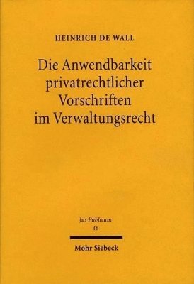 Heinrich de Wall, Heinrich De Wall - Die Anwendbarkeit privatrechtlicher Vorschriften im Verwaltungsrecht, Inbunden