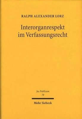 Ralph A. Lorz - Interorganrespekt im Verfassungsrecht, Inbunden