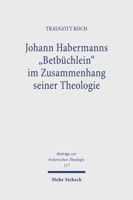 Traugott Koch - Johann Habermanns "Betbüchlein" im Zusammenhang seiner Theologie, Inbunden