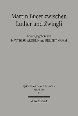 Berndt Hamm, Matthieu Arnold - Martin Bucer zwischen Luther und Zwingli, Inbunden