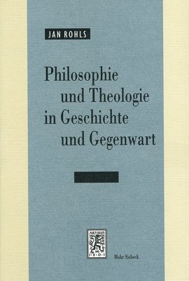 Jan Rohls - Philosophie und Theologie in Geschichte und Gegenwart, Inbunden