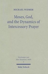 bokomslag Moses, God, and the Dynamics of Intercessory Prayer