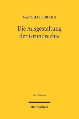 Matthias Cornils - Die Ausgestaltung der Grundrechte, Inbunden