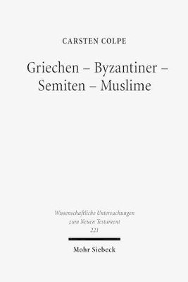 Carsten Colpe - Griechen - Byzantiner - Semiten - Muslime: Hellenistische Religionen Und Die West-Ostliche Enthellenisierung Phanomenolgie Und Philologische Hauptkapi, Inbunden