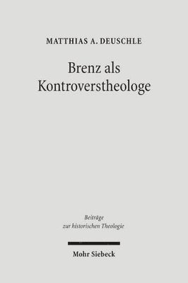 Matthias A. Deuschle, Matthias A Deuschle - Brenz als Kontroverstheologe, Inbunden