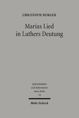 Christoph Burger - Marias Lied in Luthers Deutung: Der Kommentar Zum Magnifikat (Lk 1, 46b-55) Aus Den Jahren 1520/21, Inbunden