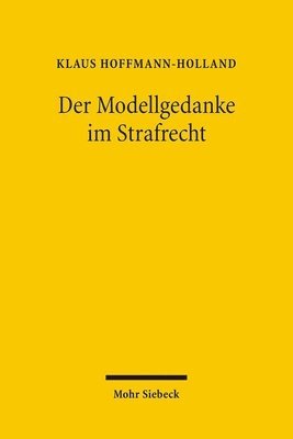 Klaus Hoffmann-Holland - Der Modellgedanke im Strafrecht, Inbunden