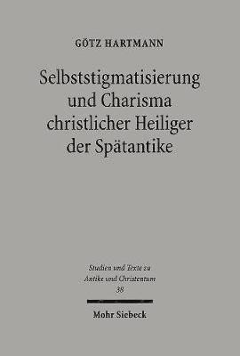 Götz Hartmann, Gotz Hartmann - Selbststigmatisierung und Charisma christlicher Heiliger der Spätantike, Häftad