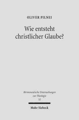 Wie Entsteht Christlicher Glaube?: Untersuchungen Zur Glaubenskonstitution in Der Hermeneutischen Theologie Bei Rudolf Bultmann, Ernst Fuchs Und Gerha