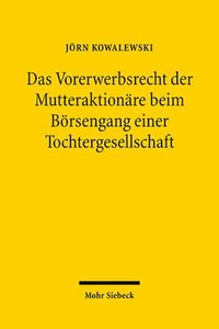 bokomslag Das Vorerwerbsrecht Der Mutteraktionare Beim Borsengang Einer Tochtergesellschaft: Anlegeraktionarsschutz Im Konzern Zwischen Neoklassik Und Behaviora