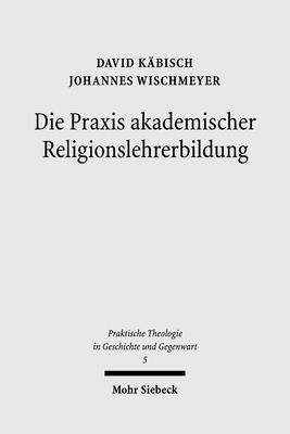 David Kabisch, Johannes Wischmeyer - Die PRAXIS Akademischer Religionslehrerbildung: Katechetik Und Padagogik an Der Universitat Jena 1817-1918. Mit Einem Forschungsausblick Von Michael W, Häftad