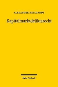 bokomslag Kapitalmarktdeliktsrecht: Haftung Von Emittenten, Bietern, Organwaltern Und Marktintermediaren - Grundlagen, Systematik, Einzelfragen -