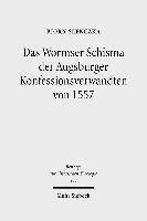 Das Wormser Schisma der Augsburger Konfessionsverwandten von 1557 1