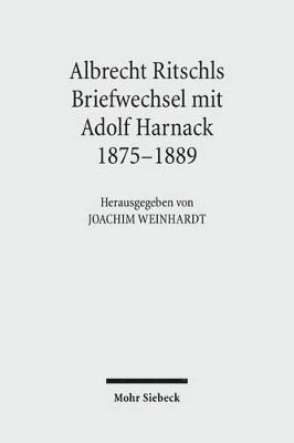 Adolf von Harnack, Albrecht Ritschl, Adolf Von Harnack, Joachim Weinhardt - Albrecht Ritschls Briefwechsel mit Adolf Harnack 1875 - 1889, Inbunden