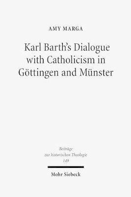 Amy Marga - Karl Barth's Dialogue with Catholicism in Göttingen and Münster, Inbunden