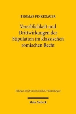 Thomas Finkenauer - Vererblichkeit und Drittwirkungen der Stipulation im klassischen römischen Recht, Inbunden