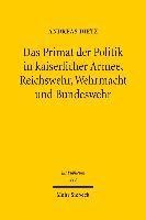 bokomslag Das Primat der Politik in kaiserlicher Armee, Reichswehr, Wehrmacht und Bundeswehr