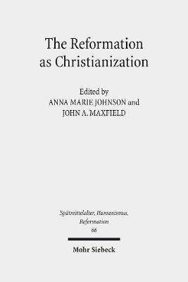 Anna Marie Johnson, John A. Maxfield - The Reformation as Christianization, Inbunden