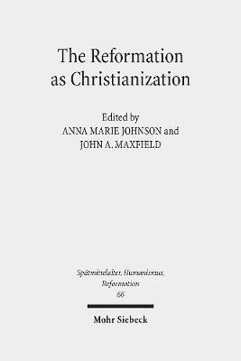 Anna Marie Johnson, John A. Maxfield, John A Maxfield - Reformation as Christianization, Inbunden