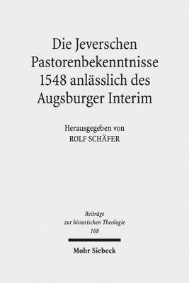 Rolf Schäfer - Die Jeverschen Pastorenbekenntnisse 1548 anlässlich des Augsburger Interim, Inbunden