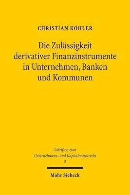 bokomslag Die Zulssigkeit derivativer Finanzinstrumente in Unternehmen, Banken und Kommunen