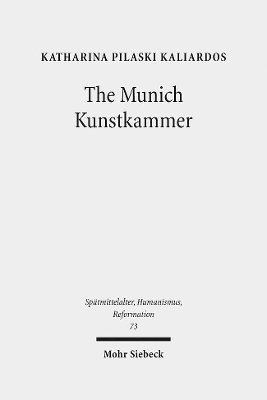Katharina Pilaski Kaliardos - The Munich Kunstkammer, Inbunden