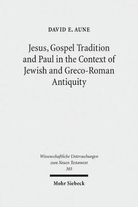 bokomslag Jesus, Gospel Tradition and Paul in the Context of Jewish and Greco-Roman Antiquity