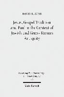 Jesus, Gospel Tradition and Paul in the Context of Jewish and Greco-Roman Antiquity