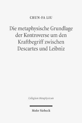 Chun-Fa Liu - Die metaphysische Grundlage der Kontroverse um den Kraftbegriff zwischen Descartes und Leibniz, Häftad